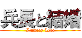 兵長と結婚 (I marry Levi)