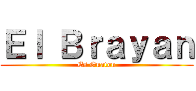 Ｅｌ Ｂｒａｙａｎ (Es Guaton)