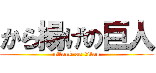 から揚げの巨人 (attack on titan)