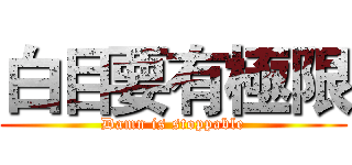 白目要有極限 (Damn is stoppable)