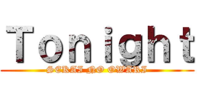 Ｔｏｎｉｇｈｔ (SEKAI NO OWARI)