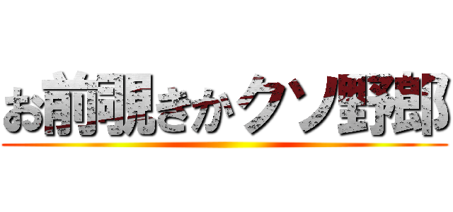お前覗きかクソ野郎 ()