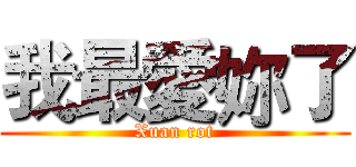 我最愛妳了 (Xuan rot)