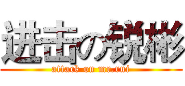 进击の锐彬 (attack on mr.rui)