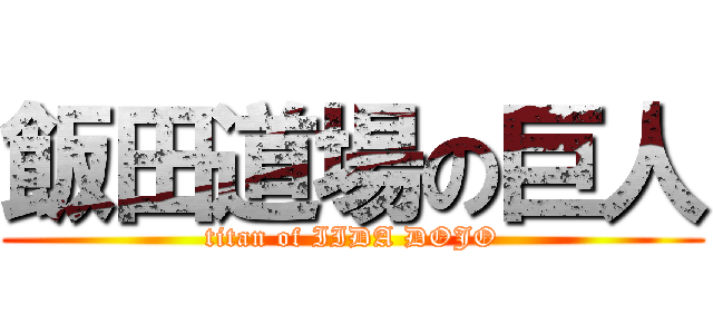 飯田道場の巨人 (titan of IIDA DOJO)