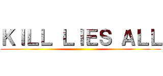 ＫＩＬＬ ＬＩＥＳ ＡＬＬ ()