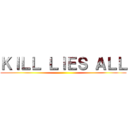 ＫＩＬＬ ＬＩＥＳ ＡＬＬ ()