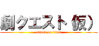 劇クエスト（仮） (attack on titan)