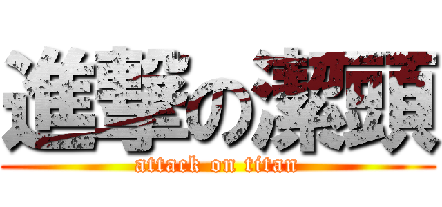 進撃の潔頭 (attack on titan)