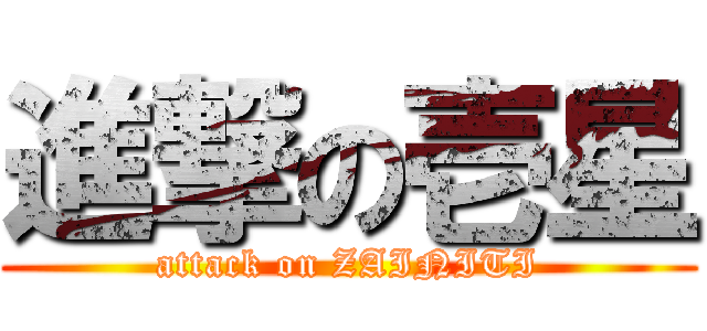 進撃の壱星 (attack on ZAINITI)