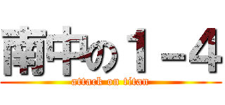 南中の１－４ (attack on titan)