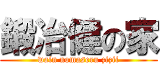 鍛冶健の家 (wain nomaseru zizii)