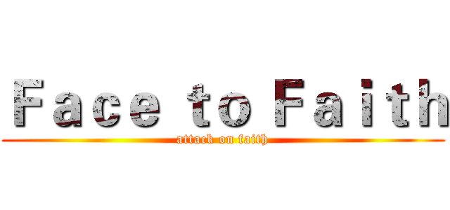 Ｆａｃｅ ｔｏ Ｆａｉｔｈ (attack on faith)