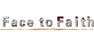 Ｆａｃｅ ｔｏ Ｆａｉｔｈ (attack on faith)