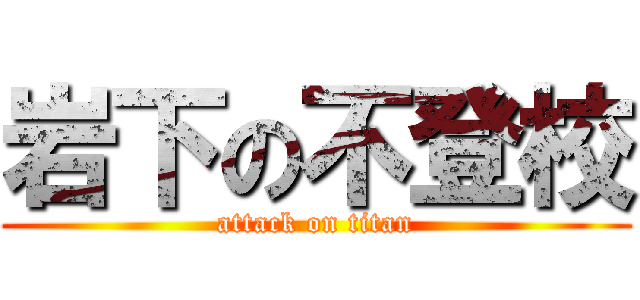 岩下の不登校 (attack on titan)