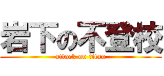 岩下の不登校 (attack on titan)