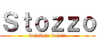 Ｓｔｏｚｚｏ (bulabula bula!!)