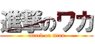 進撃のワカ (attack on titan)