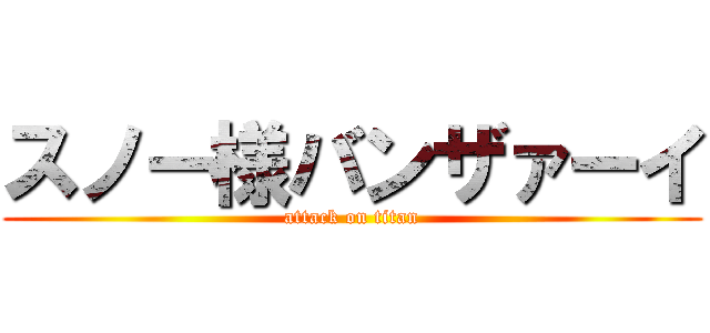 スノー様バンザァーイ (attack on titan)