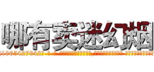哪有卖迷幻烟 (哪有卖迷幻烟【电-话151x68344x817-Q1065427042元-吉-药-业】我们做的是长期生意,靠的是老客户长期支持 哪有卖迷幻烟在发表了一篇http://sngk.net/iqgaJO

参考消息网我们做的是长期生意,靠的是老客户长期支持也许我们早该意识到，就连鲍勃·霍斯金斯（金球奖戏剧类电影男主角 
)