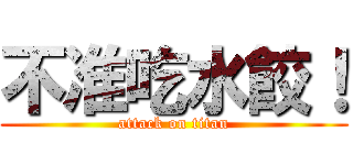 不准吃水餃！ (attack on titan)