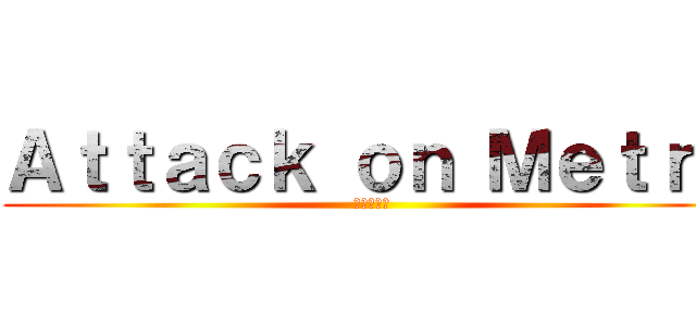 Ａｔｔａｃｋ ｏｎ Ｍｅｔｒｏ (進撃の巨人)