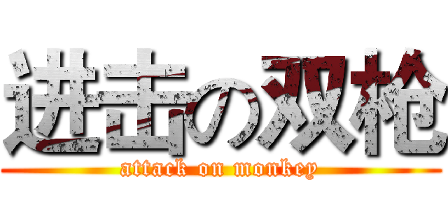 进击の双枪 (attack on monkey)