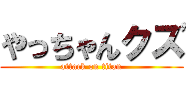 やっちゃんクズ (attack on titan)