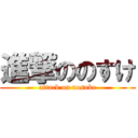 進撃ののすけ (attack on nosuke)