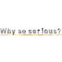 Ｗｈｙ ｓｏ ｓｅｒｉｏｕｓ ？ (attack on titan)