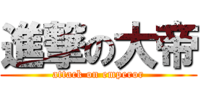 進撃の大帝 (attack on emperor)