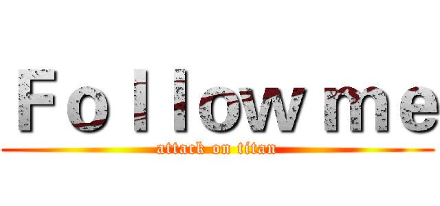 Ｆｏｌｌｏｗ ｍｅ (attack on titan)