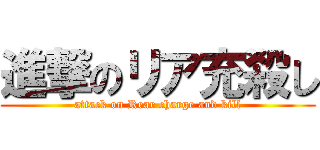 進撃のリア充殺し (attack on Rear charge and kill)