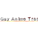 Ｇａｙ Ａｎｉｍｅ Ｔｒａｓｈ (#memified by memes)