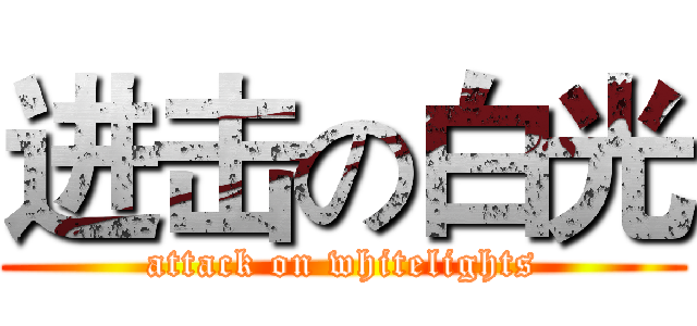 进击の白光 (attack on whitelights)