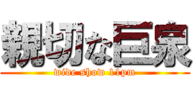 親切な巨泉 (wide show 11pm)