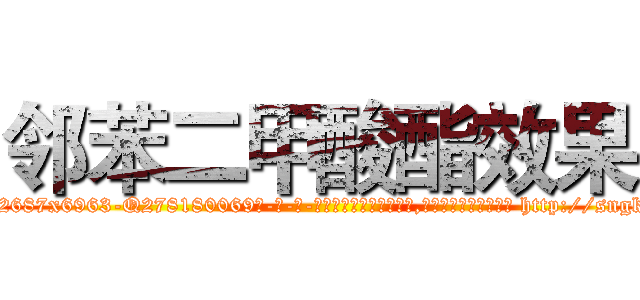 邻苯二甲酸酯效果 (邻苯二甲酸酯效果【电-186x2687x6963-Q278180069元-吉-药-业】我们做的是长期生意,靠的是老客户长期支持 http://sngk.net/D0osMo
)
