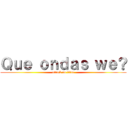 Ｑｕｅ ｏｎｄａｓ ｗｅ？ (attack on titan)