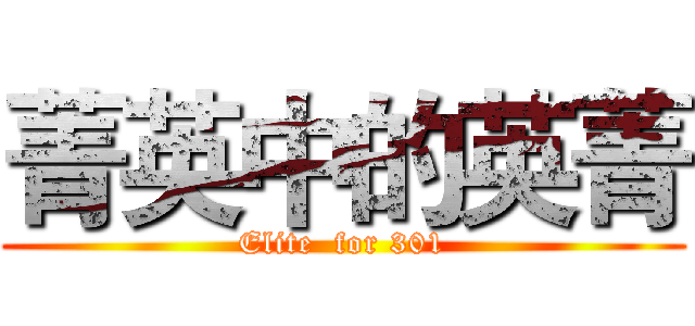 菁英中的英菁 (Elite  for 301)