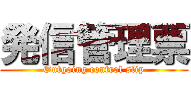 発信管理票 (Outgoing control slip)