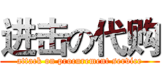 进击の代购 (attack on procurement service)