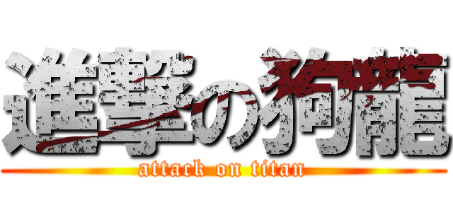 進撃の狗龍 (attack on titan)