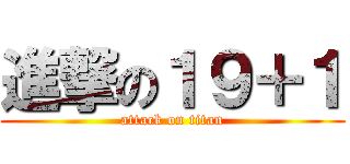 進撃の１９＋１ (attack on titan)