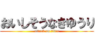 おいしそうなきゆうり (attack on titan)