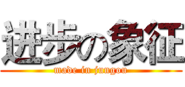 进步の象征 (made in jungou)