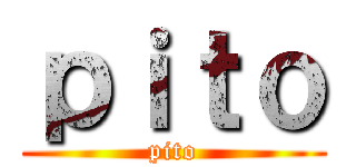 ｐｉｔｏ (pito)