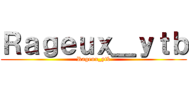 Ｒａｇｅｕｘ＿ｙｔｂ (Rageux_ytb)