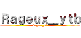 Ｒａｇｅｕｘ＿ｙｔｂ (Rageux_ytb)
