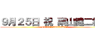 ９月２５日 祝 栗山健二将軍 (HAPPY BIRTHDAY)