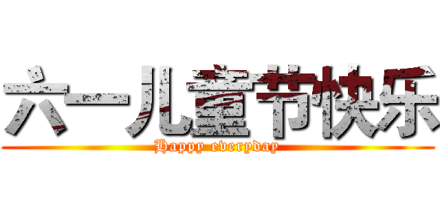 六一儿童节快乐 (Happy everyday)